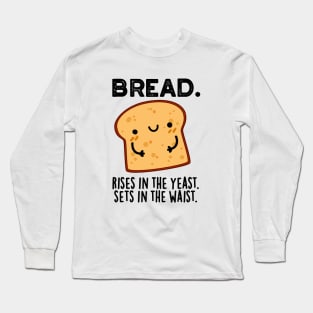 Bread Rises In The Yeast Sets In The Waist Pun Long Sleeve T-Shirt